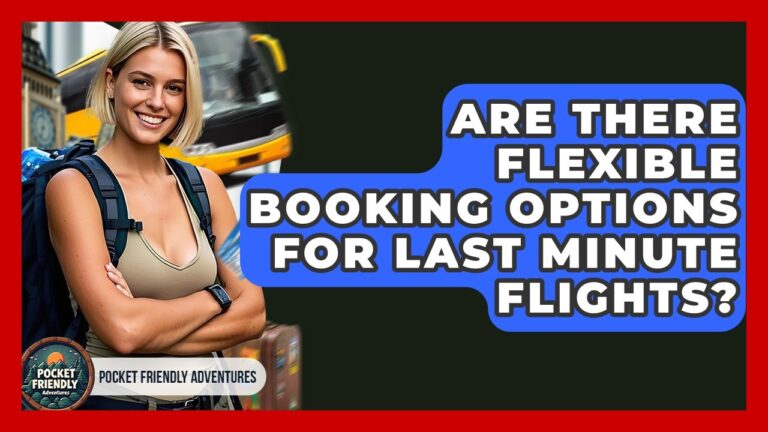 Are There Flexible Booking Options For Last Minute Flights? – Pocket Friendly Adventures